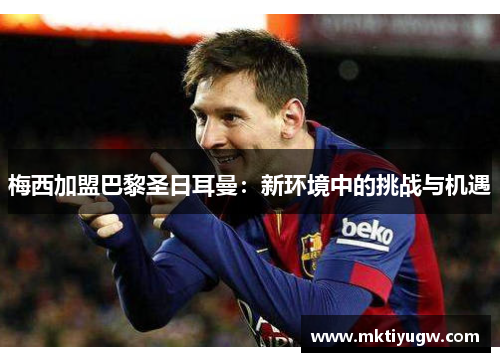 梅西加盟巴黎圣日耳曼：新环境中的挑战与机遇