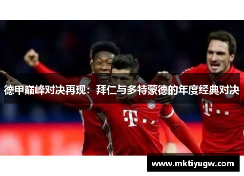 德甲巅峰对决再现：拜仁与多特蒙德的年度经典对决