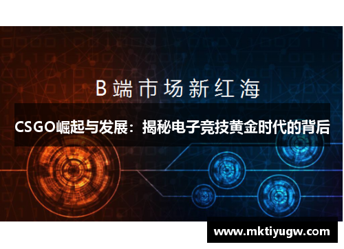 CSGO崛起与发展：揭秘电子竞技黄金时代的背后