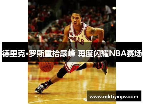 德里克·罗斯重拾巅峰 再度闪耀NBA赛场