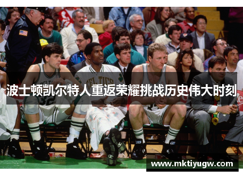 波士顿凯尔特人重返荣耀挑战历史伟大时刻