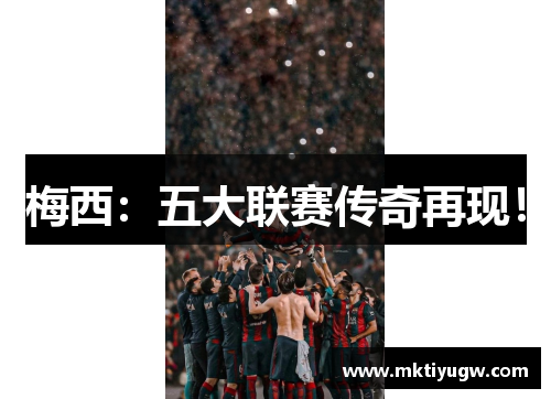 梅西：五大联赛传奇再现！