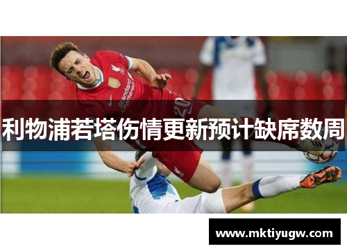 利物浦若塔伤情更新预计缺席数周