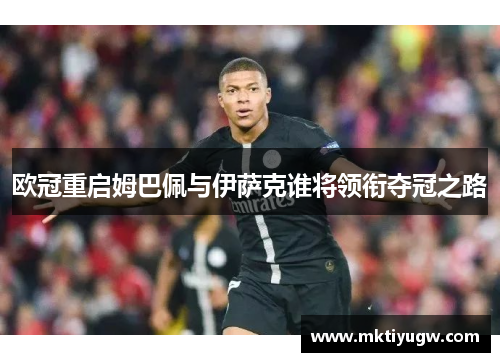 欧冠重启姆巴佩与伊萨克谁将领衔夺冠之路