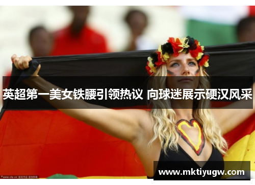 英超第一美女铁腰引领热议 向球迷展示硬汉风采