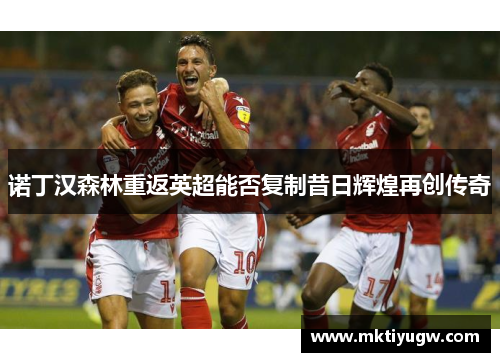 诺丁汉森林重返英超能否复制昔日辉煌再创传奇
