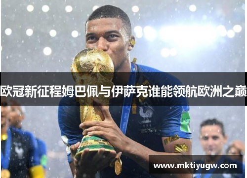 欧冠新征程姆巴佩与伊萨克谁能领航欧洲之巅
